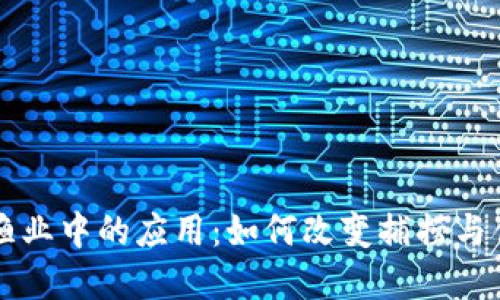 区块链在渔业中的应用：如何改变捕捞与供应链管理