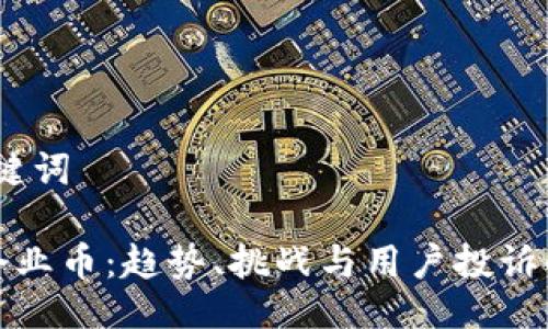 一、与关键词

区块链企业币：趋势、挑战与用户投诉解决策略