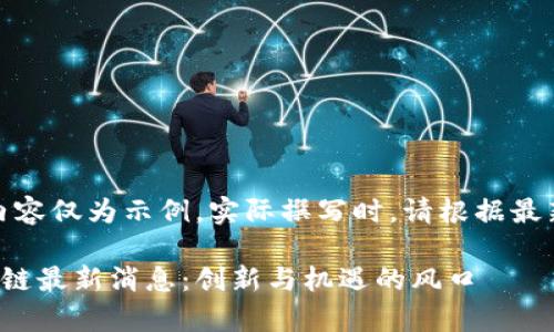 提示：以下内容仅为示例，实际撰写时，请根据最新情况调整。

领鹿谷区块链最新消息：创新与机遇的风口