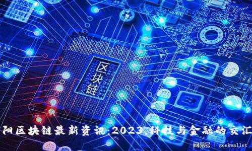 贵阳区块链最新资讯：2023，科技与金融的交汇点