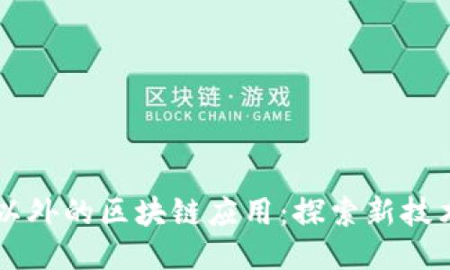 比特币以外的区块链应用：探索新技术的潜力