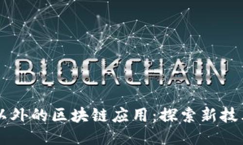比特币以外的区块链应用：探索新技术的潜力