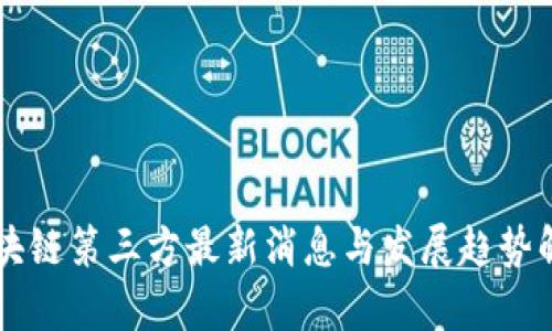 区块链第三方最新消息与发展趋势解析