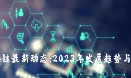 北京区块链最新动态：2023年发展趋势与政策解析
