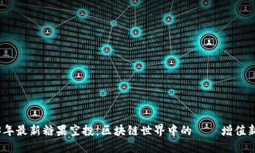 2023年最新糖果空投：区块链世界中的資產增值新机遇