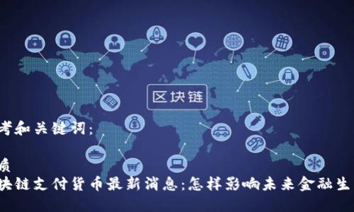 思考和关键词：

优质
区块链支付货币最新消息：怎样影响未来金融生态？