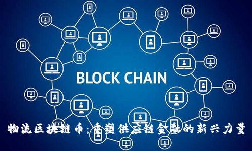物流区块链币：重塑供应链金融的新兴力量