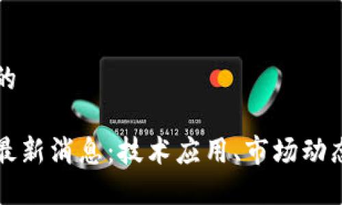 思考一个且的

永旗区块链最新消息：技术应用、市场动态及未来展望