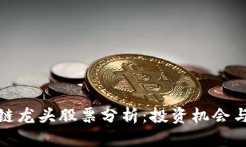 最新区块链龙头股票分析：投资机会与风险评估