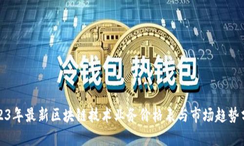 2023年最新区块链技术业务价格表与市场趋势分析