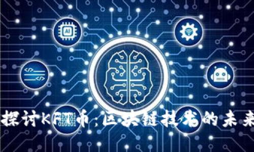 深入探讨KFT币：区块链技术的未来之星