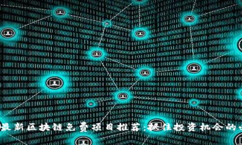 2023年最新区块链免费项目推荐：抓住投资机会的必备指南