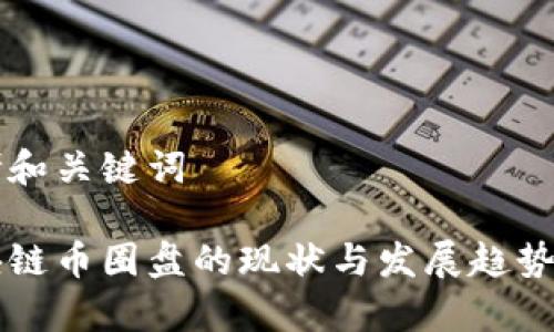 思考和关键词

区块链币圈盘的现状与发展趋势分析