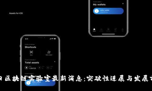 今日区块链实验室最新消息：突破性进展与发展前景