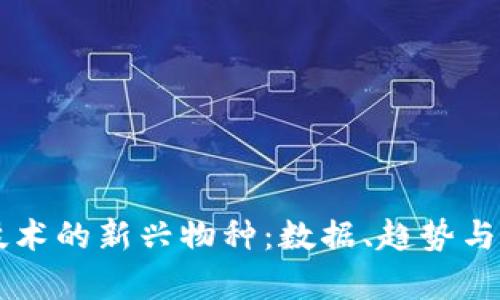 区块链技术的新兴物种：数据、趋势与前景分析