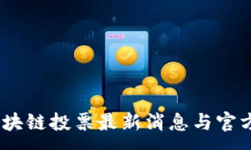: 
2023年区块链投票最新消息与官方网站导航