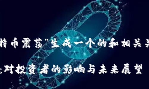 根据您的要求，我将为“区块链比特币震荡”生成一个的和相关关键词，并详细阐述六个相关问题。

如何理解区块链与比特币的震荡：对投资者的影响与未来展望