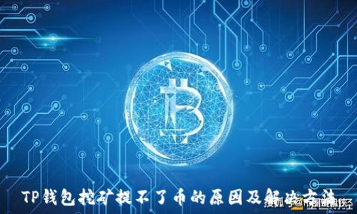   
TP钱包挖矿提不了币的原因及解决方法