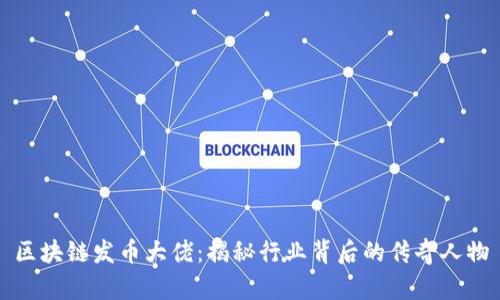 区块链发币大佬：揭秘行业背后的传奇人物