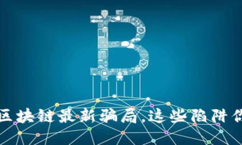 央视曝光区块链最新骗局，这些陷阱你不可不知