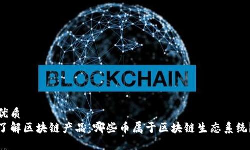 优质
了解区块链产品：哪些币属于区块链生态系统？