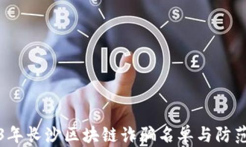 
2023年长沙区块链诈骗名单与防范指南