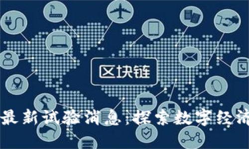 区块链最新试验消息：探索数字经济的未来