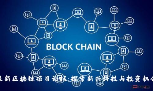 最新区块链项目论坛：探索新兴科技与投资机会