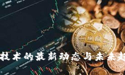 区块链技术的最新动态与未来趋势分析