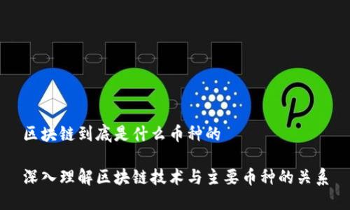 区块链到底是什么币种的

深入理解区块链技术与主要币种的关系