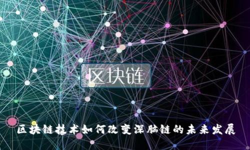 区块链技术如何改变深脑链的未来发展