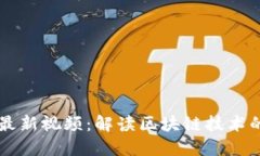 蚂蚁区块链最新视频：解读区块链技术的创新与