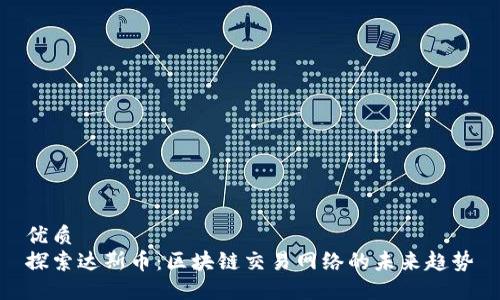 优质
探索达斯币：区块链交易网络的未来趋势