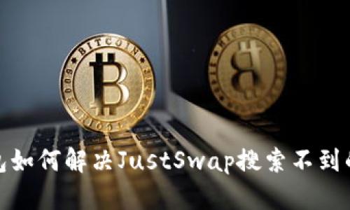 tp钱包如何解决JustSwap搜索不到的问题