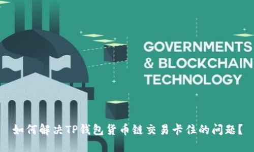 如何解决TP钱包货币链交易卡住的问题？