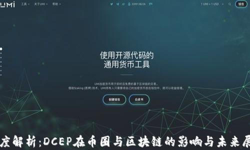 
深度解析：DCEP在币圈与区块链的影响与未来展望