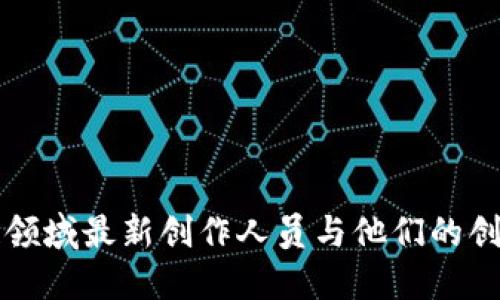 区块链领域最新创作人员与他们的创新贡献
