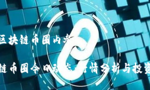 今日区块链币圈内参

区块链币圈今日动态：行情分析与投资建议