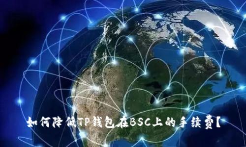 如何降低TP钱包在BSC上的手续费？