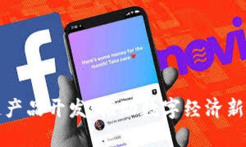 最新河北区块链产品开发：推动数字经济新发展的技术革新