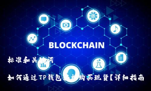 标准和关键词

如何通过TP钱包轻松购买现货？详细指南