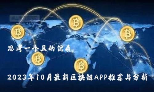 思考一个且的优质


2023年10月最新区块链APP推荐与分析