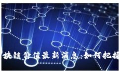 2023年区块链价值最新消息：如何把握投资机会