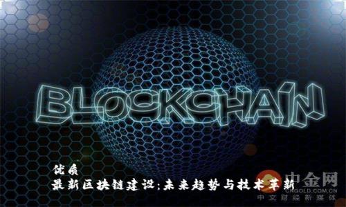 优质
最新区块链建设：未来趋势与技术革新
