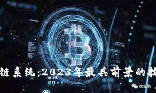 最新区块链系统：2023年最具前景的技术与应用