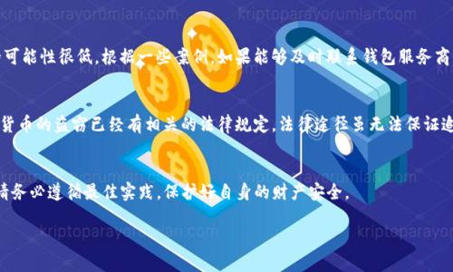 注意：以下内容仅为示例，涉及到的钱包安全问题，请务必保持谨慎和遵循相关法律法规。

jiaotiTP钱包被盗后该如何处理？/jiaoti
TP钱包, 钱包安全, 数字货币, 黑客攻击/guanjianci

一、TP钱包简介
TP钱包（Trust Wallet）是一款流行的区块链钱包，提供一个安全和便捷的平台用于存储、接收和发送数字货币。TP钱包支持多种数字资产，用户可以通过手机方便地管理自己的加密资产。TP钱包还具备与去中心化应用（dApps）直接交互的功能，增强了用户在区块链世界中的体验。然而，由于安全性问题，用户需要了解若钱包被盗的处理步骤。

二、TP钱包被盗的常见原因
TP钱包被盗的原因有很多，最常见的包括：网络钓鱼、恶意软件攻击、手机丢失或被盗、使用不安全的公共网络等。这些情况可能导致黑客或不法分子获取用户的私钥、助记词等敏感信息，从而导致钱包内资产被盗。

三、TP钱包被盗后的处理步骤
当你发现自己的TP钱包被盗，立即采取以下步骤是非常重要的：第一，立即停止所有与钱包相关的活动，包括转账和交易。第二，尝试在其他设备上查看和更改密码，确保密码管理安全。第三，联系TP钱包的客服寻求帮助，并向他们报告盗用情况。最后，强烈建议你在安全设备上创建新的钱包，并将资产转移到新的钱包地址。务必加强今后的安全意识，例如开启双重身份验证，不轻易分享任何敏感信息。

四、如何防止TP钱包被盗
预防总是比事后处理更为有效。用户可以通过多个方式来保护自己的TP钱包安全，例如：定期更新手机和钱包应用到最新版本，使用强密码并定期更换, 避免使用公共Wi-Fi进行敏感操作，时刻警惕可疑的电子邮件和信息，不分享助记词或私钥，使用硬件钱包等。

五、如果被盗，资产是否能找回来？
一旦数字资产被盗，找回的难度非常大，且大部分情况下几乎是不可能的。区块链技术的透明性意味着所有交易记录都是公众可见的，但由于去中心化的特性，资金恢复的可能性很低。根据一些案例，如果能够及时联系钱包服务商或相关平台，有些情况下能够部分冻结或追踪资产，但这仍需依据具体情况而定。

六、寻求法律帮助的途径
在遭遇钱包被盗的情况下，用户还可以寻求法律途径的帮助。用户可以向当地警方报案，提供所有可能的证据，例如交易记录、聊天记录等。此外，某些国家或地区针对加密货币的盗窃已经有相关的法律规定，法律途径虽无法保证追回损失，但可以增加在法律层面的维权力度。建议用法律手段的同时，积极寻求技术手段的帮助，争取尽快控制局面。

总结
TP钱包作为用户存储和管理数字资产的重要工具，其安全性至关重要。用户需保持警惕，定期检查钱包的安全设置，并了解被盗后的应急处理措施。为避免不必要的损失，请务必遵循最佳实践，保护好自身的财产安全。

以上信息包括针对TP钱包被盗的定义、处理措施、防盗建议及法律帮助等。希望能帮助用户了解如何妥善处理这种情况，并提升安全意识。