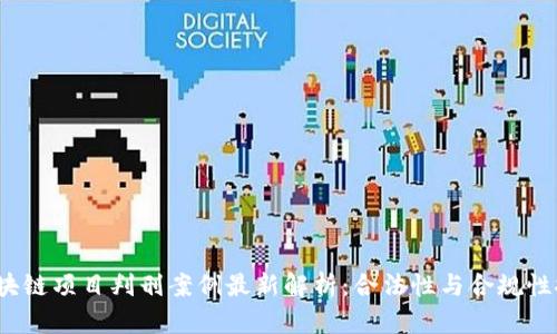  区块链项目判刑案例最新解析：合法性与合规性探讨