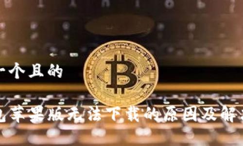 思考一个且的

TP钱包苹果版无法下载的原因及解决办法