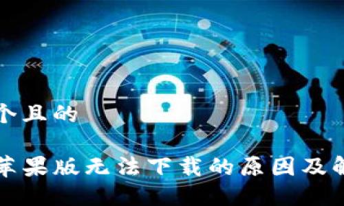 思考一个且的

TP钱包苹果版无法下载的原因及解决办法