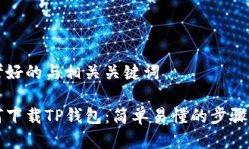 思考好的与相关关键词

如何下载TP钱包：简单易懂的步骤指南